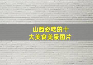 山西必吃的十大美食美景图片