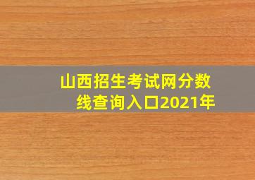 山西招生考试网分数线查询入口2021年