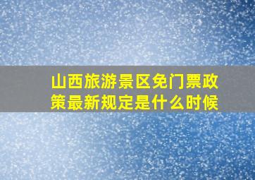 山西旅游景区免门票政策最新规定是什么时候