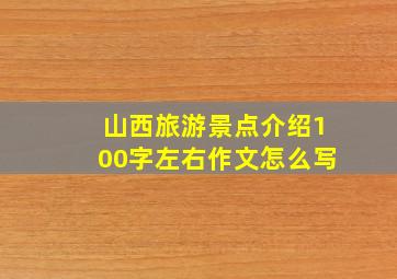 山西旅游景点介绍100字左右作文怎么写