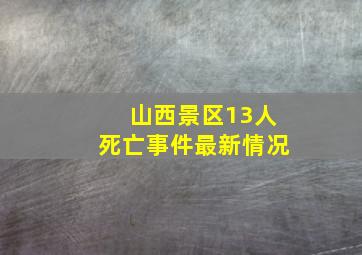 山西景区13人死亡事件最新情况