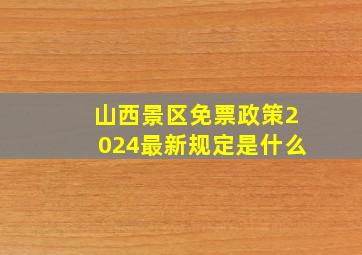 山西景区免票政策2024最新规定是什么