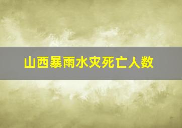 山西暴雨水灾死亡人数