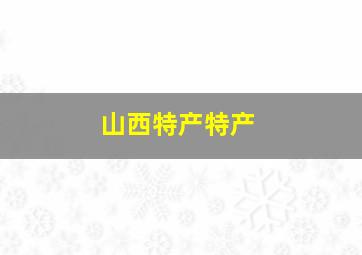 山西特产特产