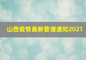 山西疫情最新管理通知2021