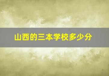 山西的三本学校多少分