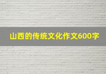 山西的传统文化作文600字