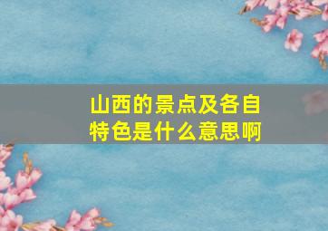 山西的景点及各自特色是什么意思啊