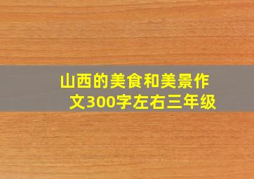 山西的美食和美景作文300字左右三年级