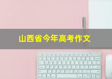 山西省今年高考作文