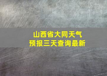 山西省大同天气预报三天查询最新