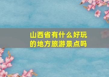 山西省有什么好玩的地方旅游景点吗