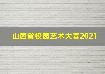 山西省校园艺术大赛2021