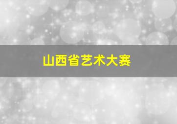 山西省艺术大赛