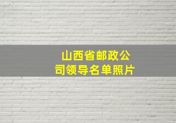 山西省邮政公司领导名单照片