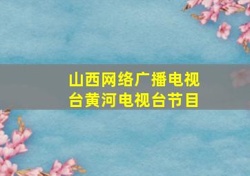 山西网络广播电视台黄河电视台节目