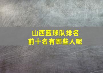 山西蓝球队排名前十名有哪些人呢