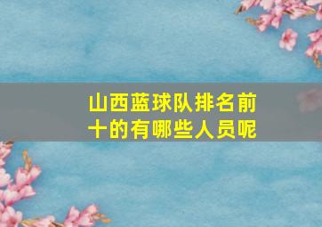 山西蓝球队排名前十的有哪些人员呢