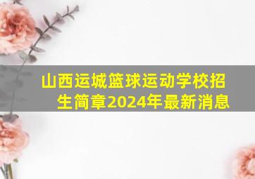 山西运城篮球运动学校招生简章2024年最新消息