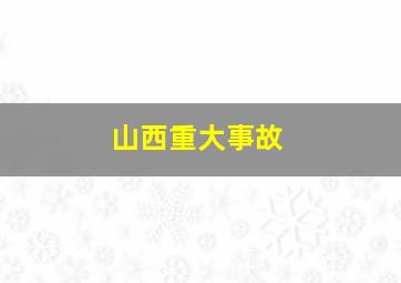 山西重大事故