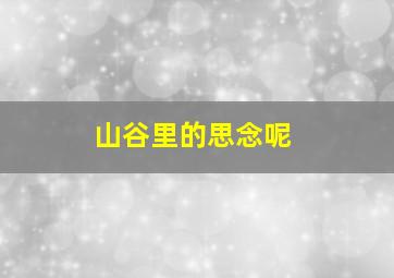 山谷里的思念呢