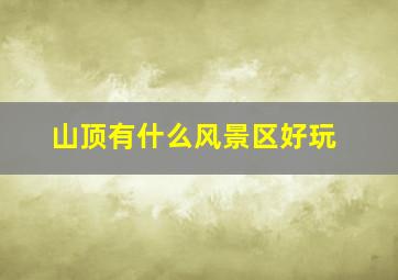 山顶有什么风景区好玩