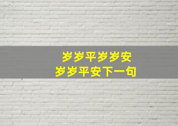 岁岁平岁岁安岁岁平安下一句