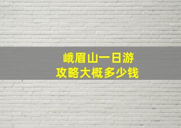 峨眉山一日游攻略大概多少钱