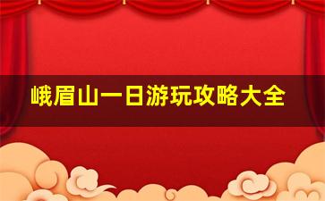 峨眉山一日游玩攻略大全