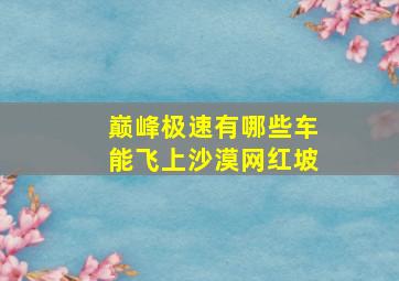 巅峰极速有哪些车能飞上沙漠网红坡