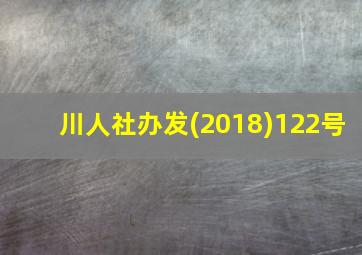 川人社办发(2018)122号