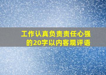 工作认真负责责任心强的20字以内客观评语