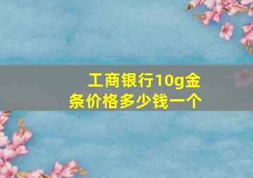 工商银行10g金条价格多少钱一个