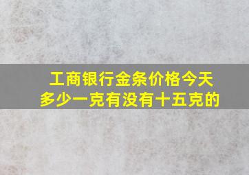 工商银行金条价格今天多少一克有没有十五克的