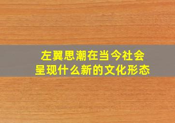 左翼思潮在当今社会呈现什么新的文化形态