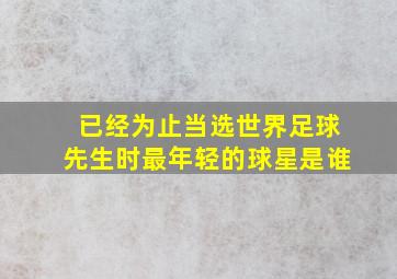 已经为止当选世界足球先生时最年轻的球星是谁