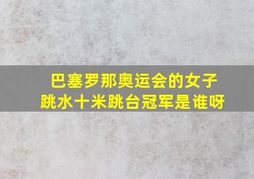 巴塞罗那奥运会的女子跳水十米跳台冠军是谁呀