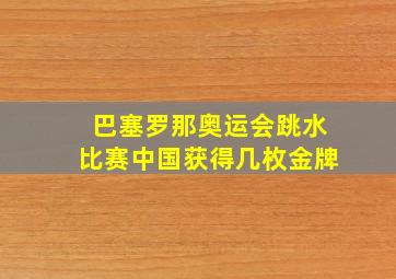 巴塞罗那奥运会跳水比赛中国获得几枚金牌