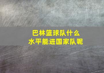 巴林篮球队什么水平能进国家队呢