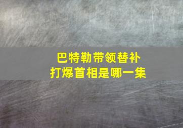 巴特勒带领替补打爆首相是哪一集