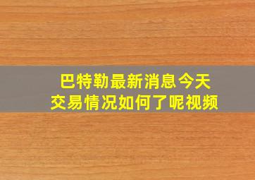 巴特勒最新消息今天交易情况如何了呢视频