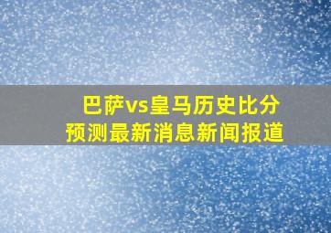 巴萨vs皇马历史比分预测最新消息新闻报道