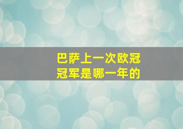 巴萨上一次欧冠冠军是哪一年的