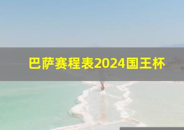 巴萨赛程表2024国王杯