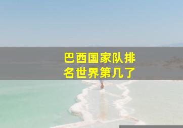 巴西国家队排名世界第几了