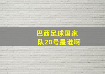 巴西足球国家队20号是谁啊