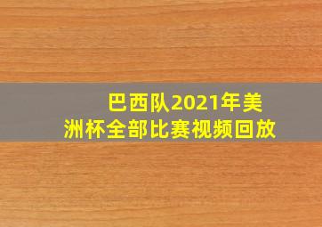 巴西队2021年美洲杯全部比赛视频回放