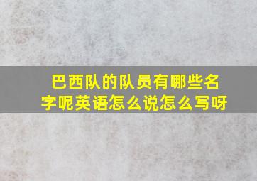 巴西队的队员有哪些名字呢英语怎么说怎么写呀