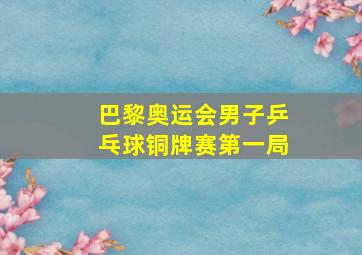 巴黎奥运会男子乒乓球铜牌赛第一局