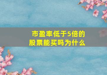 市盈率低于5倍的股票能买吗为什么